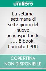 La settima settimana di sette giorni del nuovo  annoaspettando .... E-book. Formato EPUB ebook di labita vito