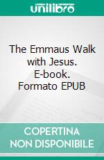 The Emmaus Walk with Jesus. E-book. Formato EPUB ebook di Riaan Engelbrecht