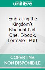 Embracing the Kingdom’s Blueprint Part One. E-book. Formato EPUB ebook