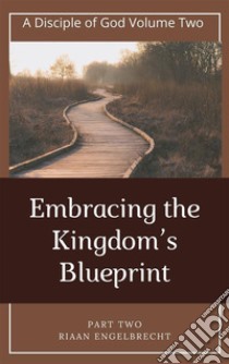 Embracing the Kingdom’s Blueprint Part Two. E-book. Formato EPUB ebook di Riaan Engelbrecht