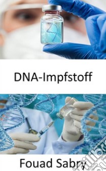 Dna-ImpfstoffDas Potenzial von DNA-Impfstoffen zur baldigen Heilung von Krankheiten wie Krebs, HIV und Autoimmunerkrankungen. E-book. Formato EPUB ebook di Fouad Sabry