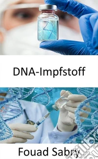 Dna-ImpfstoffDas Potenzial von DNA-Impfstoffen zur baldigen Heilung von Krankheiten wie Krebs, HIV und Autoimmunerkrankungen. E-book. Formato EPUB ebook