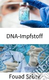 Dna-ImpfstoffDas Potenzial von DNA-Impfstoffen zur baldigen Heilung von Krankheiten wie Krebs, HIV und Autoimmunerkrankungen. E-book. Formato EPUB ebook