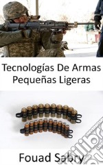 Tecnologías De Armas Pequeñas LigerasNo solo los rifles, sino que las fuerzas armadas están mejorando incluso las balas para que sean livianas y letales.. E-book. Formato EPUB ebook