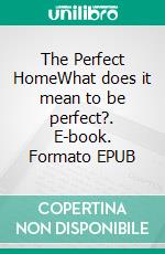 The Perfect HomeWhat does it mean to be perfect?. E-book. Formato EPUB ebook di Joel Tendo