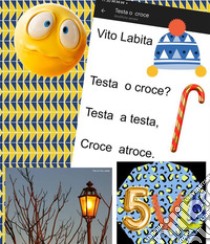 Testa o croce?  Testa a testa, croce atroce. E-book. Formato EPUB ebook di labita vito