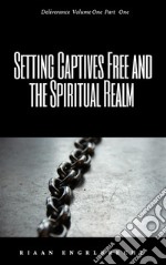 Setting Captives Free and the Spiritual Realm Volume One. E-book. Formato EPUB ebook