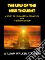 The Law of The New ThoughtA Study of Fundamental Principles and Their Application. E-book. Formato EPUB ebook