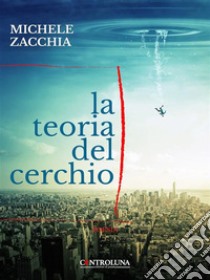 La teoria del cerchio. E-book. Formato EPUB ebook di Michele Zacchia