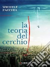 La teoria del cerchio. E-book. Formato EPUB ebook di Michele Zacchia