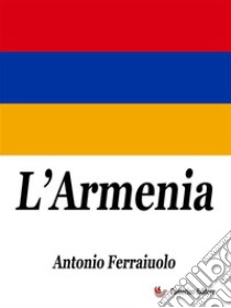 L'Armenia. E-book. Formato EPUB ebook di Antonio Ferraiuolo