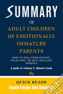 Summary of Adult Children of Emotionally Immature ParentsHow to Heal from Distant, Rejecting, or Self-Involved Parents by Lindsay C. Gibson | Get The Key Ideas Quickly. E-book. Formato EPUB ebook di Quick Reads