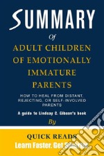 Summary of Adult Children of Emotionally Immature ParentsHow to Heal from Distant, Rejecting, or Self-Involved Parents by Lindsay C. Gibson - Get The Key Ideas Quickly. E-book. Formato EPUB ebook