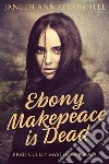 Ebony Makepeace is Dead. E-book. Formato EPUB ebook di Janeen Ann O&apos Connell