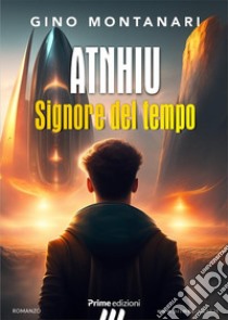 ATNHIU - signore del tempo. E-book. Formato EPUB ebook di Gino Montanari