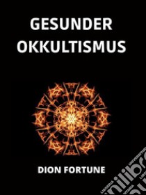 Gesunder Okkultismus (Übersetzt). E-book. Formato EPUB ebook di Dion Fortune