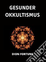 Gesunder Okkultismus (Übersetzt). E-book. Formato EPUB ebook