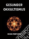 Gesunder Okkultismus (Übersetzt). E-book. Formato EPUB ebook