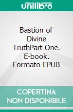 Bastion of Divine TruthPart One. E-book. Formato EPUB ebook di Riaan Engelbrecht