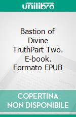 Bastion of Divine TruthPart Two. E-book. Formato EPUB ebook di Riaan Engelbrecht