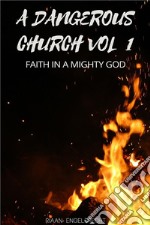 A Dangerous Church Volume OneFaith In A Mighty God. E-book. Formato EPUB ebook