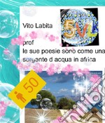 Prof ... le  sue poesie sono come una sorgente d&apos;acqua  in  Africa. E-book. Formato PDF ebook