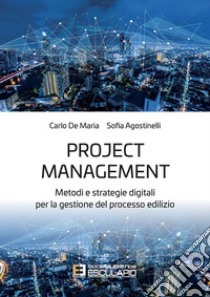 Project Management. Metodi e strategie digitali per la gestione del processo edilizio. E-book. Formato PDF ebook di Carlo De Maria