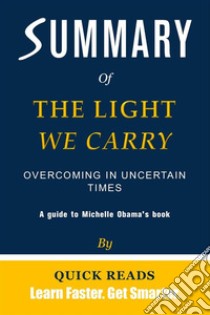 Summary of The Light We CarryOvercoming in Uncertain Times by Michelle Obama | Get The Key Ideas Quickly. E-book. Formato EPUB ebook di Quick Reads