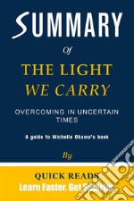 Summary of The Light We CarryOvercoming in Uncertain Times by Michelle Obama - Get The Key Ideas Quickly. E-book. Formato EPUB ebook