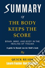 Summary of The Body Keeps the ScoreBrain, Mind, and Body in the Healing of Trauma by Bessel van der Kolk - Get The Key Ideas Quickly. E-book. Formato EPUB ebook