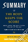 Summary of The Body Keeps the ScoreBrain, Mind, and Body in the Healing of Trauma by Bessel van der Kolk - Get The Key Ideas Quickly. E-book. Formato EPUB ebook