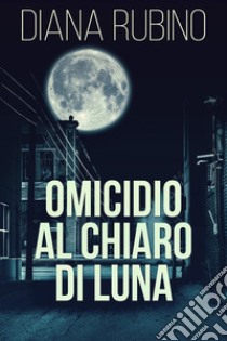 Omicidio Al Chiaro Di Luna. E-book. Formato EPUB ebook di Diana Rubino