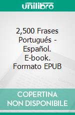 2,500 Frases Portugués - Español. E-book. Formato EPUB ebook di Luis Fernando Narvaez Cazares