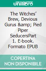 The Witches’ Brew, Devious Gurus & Pied Piper SeducersPart 1. E-book. Formato EPUB ebook di Riaan Engelbrecht