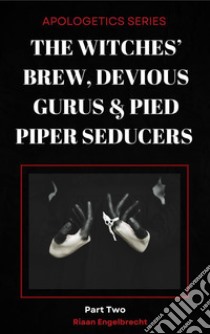 The Witches’ Brew, Devious Gurus & Pied Piper SeducersPart 2. E-book. Formato EPUB ebook di Riaan Engelbrecht