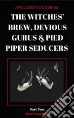 The Witches’ Brew, Devious Gurus &amp; Pied Piper SeducersPart 2. E-book. Formato EPUB ebook