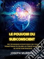 Le Pouvoir du Subconscient (Traduit)Des techniques scientifiques qui vous permettront d&apos;utiliser les forces illimitées de votre subconscient. E-book. Formato EPUB ebook