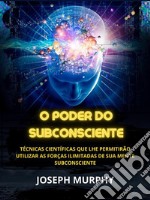 O Poder do Subconsciente (Traduzido)Técnicas científicas que lhe permitirão utilizar as forças ilimitadas de sua mente subconsciente. E-book. Formato EPUB ebook