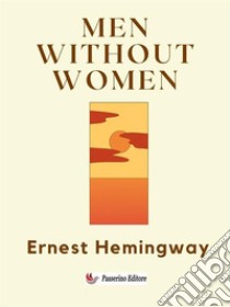 Men Without Women. E-book. Formato EPUB ebook di Ernest Hemingway