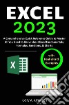 Excel 2023A Comprehensive Quick Reference Guide to Master All You Need to Know about Excel Fundamentals, Formulas, Functions, &amp; Charts with Real-World Examples. E-book. Formato EPUB ebook