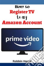 How to register tv to my Amazon accountThe Ultimate step-by-step guide on how to register TV to your Amazon Account with screenshots. E-book. Formato EPUB