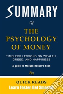 Summary of The Psychology of MoneyTimeless Lessons on Wealth, Greed, and Happiness by Morgan Housel | Get The Key Ideas Quickly. E-book. Formato EPUB ebook di Quick Reads