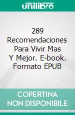 289 Recomendaciones Para Vivir Mas Y Mejor. E-book. Formato EPUB ebook di Luis Fernando Narvaez Cazares