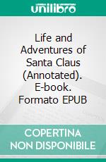 Life and Adventures of Santa Claus (Annotated). E-book. Formato EPUB ebook di Lyman Frank Baum