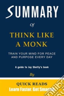 Summary of Think Like a MonkTrain Your Mind for Peace and Purpose Every Day by Jay Shetty | Get The Key Ideas Quickly. E-book. Formato EPUB ebook di Quick Reads