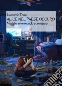 Alice nel paese oscuroViaggio in un mondo sommerso. E-book. Formato EPUB ebook di Leonardo Torre