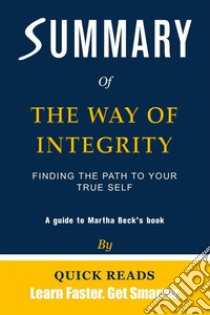 Summary of The Way of IntegrityFinding the Path to Your True Self by Martha Beck | Get The Key Ideas Quickly. E-book. Formato EPUB ebook di Quick Reads