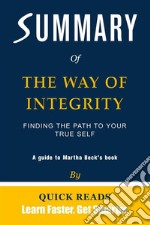 Summary of The Way of IntegrityFinding the Path to Your True Self by Martha Beck - Get The Key Ideas Quickly. E-book. Formato EPUB ebook