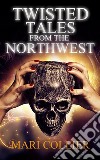 Twisted Tales from the Northwest. E-book. Formato EPUB ebook di Mari Collier