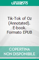 Tik-Tok of Oz (Annotated). E-book. Formato EPUB ebook